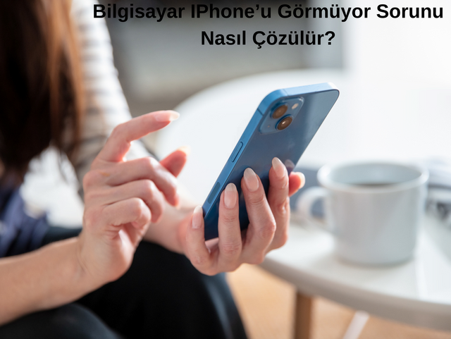 Bilgisayar IPhone’u Görmüyor Sorunu Nasıl Çözülür?